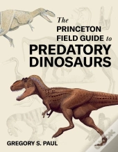 The Princeton Field Guide To Predatory Dinosaurs