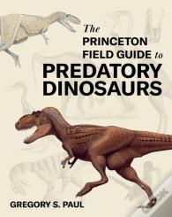 The Princeton Field Guide To Predatory Dinosaurs