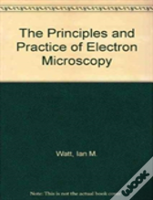 The Principles And Practice Of Electron Microscopy