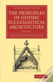 The Principles Of Gothic Ecclesiastical Architecture