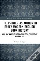The Printer As Author In Early Modern English Book History