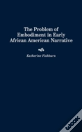 The Problem Of Embodiment In Early African American Narrative