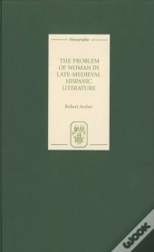 The Problem Of Woman In Late-Medieval Hispanic Literature
