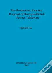 The Production, Use And Disposal Of Romano-British Pewter Tableware