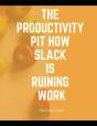 The Productivity Pit How Slack Is Ruining Work - Preview