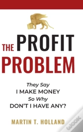 The Profit Problem: They Say I Make Mone