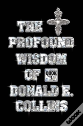 The Profound Wisdom Of Donald E Collins: