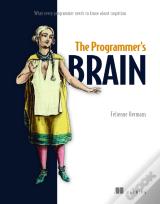 The Programmer'S Brain: What Every Programmer Needs To Know About Cognition