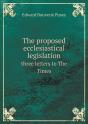 The Proposed Ecclesiastical Legislation Three Letters To The Times - Preview