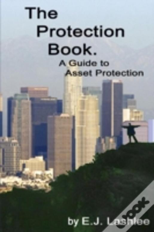 The Protection Book. A Guide To Asset Protection