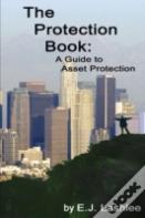 The Protection Book: A Guide To Asset Protection
