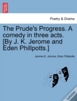 Capa do artigo The Prude'S Progress. A Comedy In Three Acts. (By J. K. Jerome And Eden Phillpotts.)