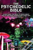 The Psychedelic Bible - Everything You Need To Know About Psilocybin Magic Mushrooms, 5-Meo Dmt, Lsd/Acid & Mdma
