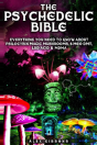 The Psychedelic Bible - Everything You Need To Know About Psilocybin Magic Mushrooms, 5-Meo Dmt, Lsd/Acid & Mdma - Preview