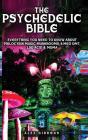 The Psychedelic Bible - Everything You Need To Know About Psilocybin Magic Mushrooms, 5-Meo Dmt, Lsd/Acid & Mdma - Preview