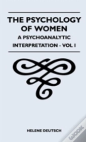 The Psychology Of Women - A Psychoanalytic Interpretation - Vol I