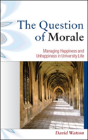 The Question Of Morale: Managing Happiness And Unhappiness In University Life - Preview