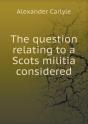 The Question Relating To A Scots Militia Considered - Preview