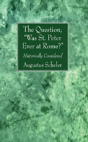 The Question, Was St. Peter Ever At Rome?