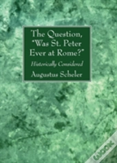 The Question, Was St. Peter Ever At Rome?