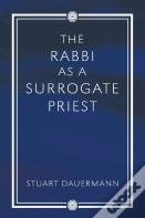 The Rabbi As A Surrogate Priest