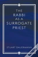 The Rabbi As A Surrogate Priest