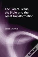 The Radical Jesus, The Bible, And The Great Transformation