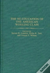 The Re-Education Of The American Working Class