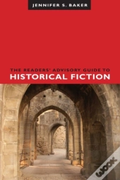 The Readers' Advisory Guide To Historical Fiction