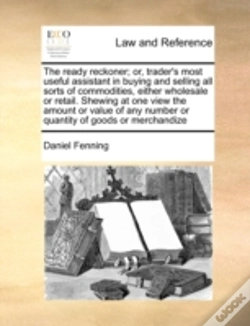 Capa do artigo The Ready Reckoner; Or, Trader'S Most Useful Assistant In Buying And Selling All Sorts Of Commodities, Either Wholesale Or Retail. Shewing At One View
