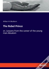 The Rebel Prince:Or, Lessons From The Ca
