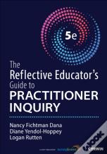 The Reflective Educator'S Guide To Practitioner Inquiry