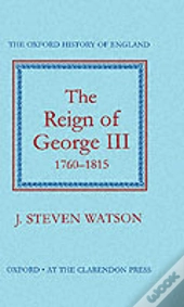 The Reign Of George Iii: 1760-1815