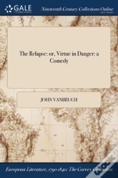 The Relapse: Or, Virtue In Danger: A Comedy