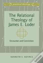 The Relational Theology Of James E. Loder