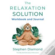 The Relaxation Solution Workbook And Journal