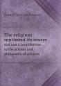 The Religious Sentiment Its Source And Aim A Contribution To The Science And Philosophy Of Religion - Preview