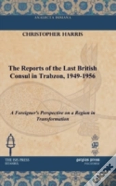 The Reports Of The Last British Consul In Trabzon, 1949-1956