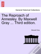The Reproach Of Annesley. By Maxwell Gray ... Third Edition.