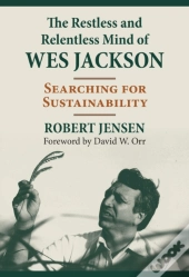 The Restless And Relentless Mind Of Wes Jackson