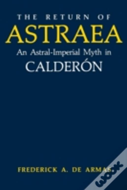 The Return Of Astraea: An Astral-Imperial Myth In Calderã¯Â¿Â½N