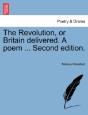 The Revolution, Or Britain Delivered. A Poem ... Second Edition. - Preview