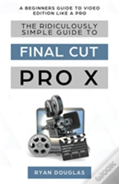 The Ridiculously Simple Guide To Final Cut Pro X