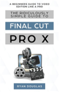 The Ridiculously Simple Guide To Final Cut Pro X