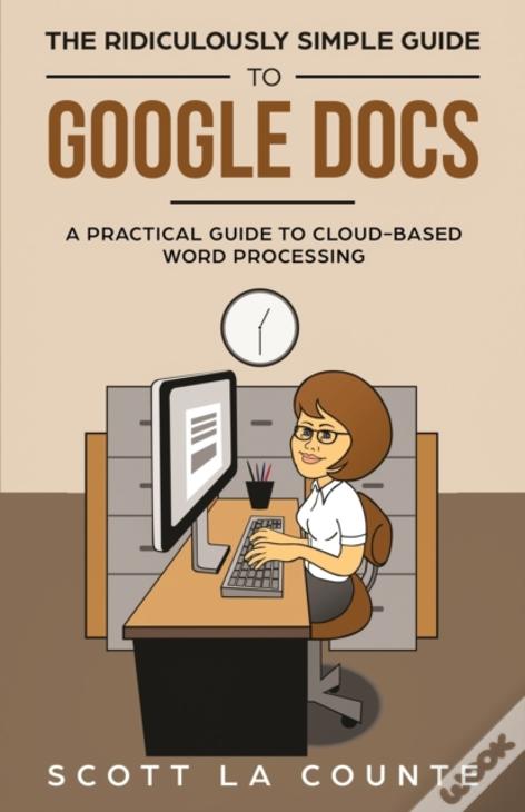 The Ridiculously Simple Guide To Google Docs: A Practical Guide To Cloud-Based Word Processing