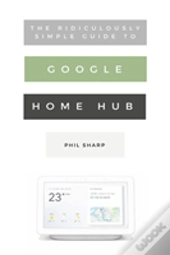 The Ridiculously Simple Guide To Google Home Hub