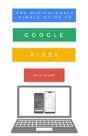 The Ridiculously Simple Guide To Google Pixel - Preview