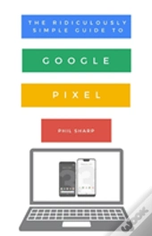 The Ridiculously Simple Guide To Google Pixel