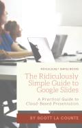 The Ridiculously Simple Guide To Google Slides
