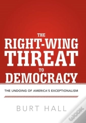 The Right-Wing Threat To Democracy: The